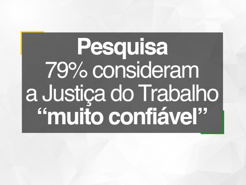 Pesquisa: 79% consideram a Justiça do Trabalho “muito confiável”