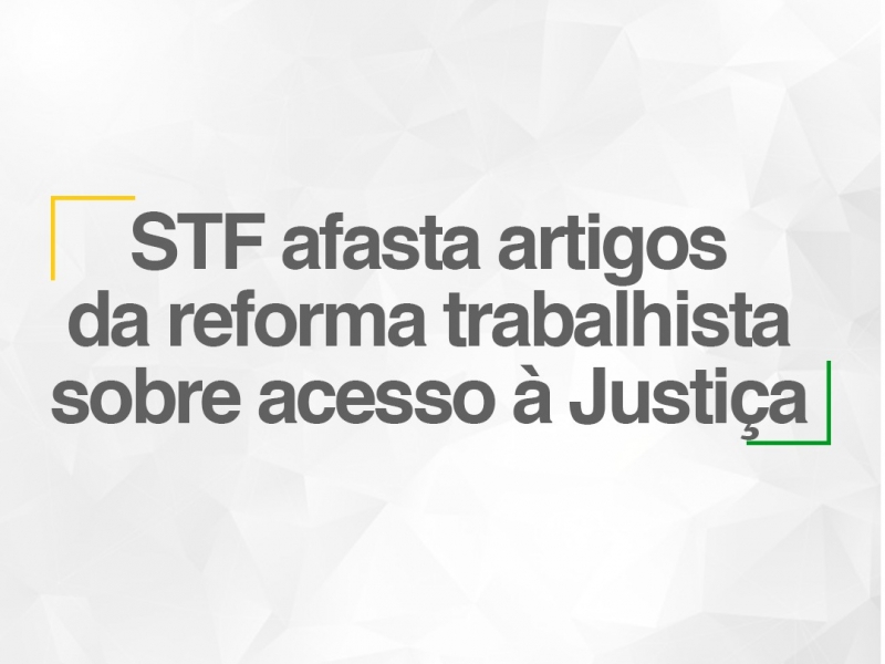 STF afasta artigos da reforma trabalhista que alteram acesso à justiça gratuita