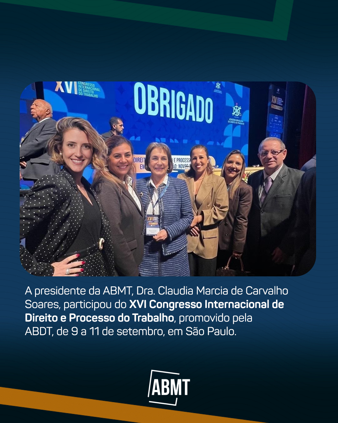 A presidente da ABMT, Dra. Claudia Marcia de Carvalho Soares, participou do XVI Congresso Internacional de Direito e Processo do Trabalho, promovido pela ABDT, de 9 a 11 de setembro, em São Paulo.